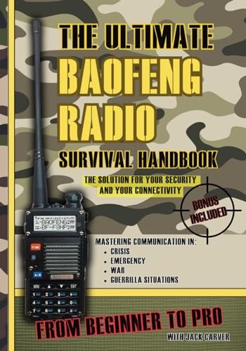 The Ultimate Baofeng Radio Survival Handbook From Beginner to Pro: Mastering Communication in Crisis, Emergency, War and Guerrilla Situations. The Solution for Your Security and Your Connectivity