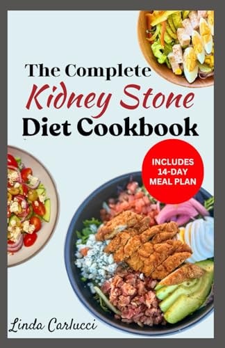 The Complete Kidney Stone Diet Cookbook Quick Low Cholesterol Low Sodium Low Oxalate Recipes to Manage Inflammation, Kidney Stones & Avoid Dialysis
