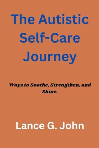 The Autistic Self-Care Journey Ways to Soothe, Strengthen, and Shine.