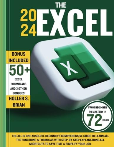 The 2024 Excel The All In One Absolute Beginner's Comprehensive Guide to Learn All the Functions & Formulas with Step-by-Step Explanations.All Shortcuts to Save Time & Simplify Your Job.