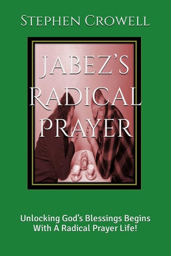 Jabez's Radical Prayer Unlocking God's Blessings Begins With A Radical Prayer Life!