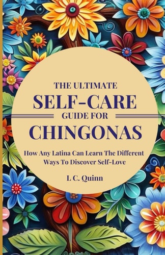 The Ultimate Self-Care Guide For Chingonas How Any Latina Can Learn The Different Ways To Discover Self-Love