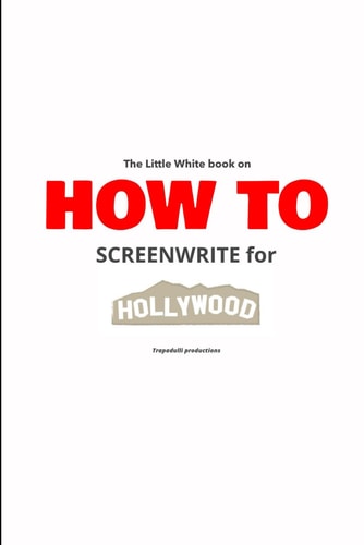 The Little White Book on How to Screenwrite for Hollywood