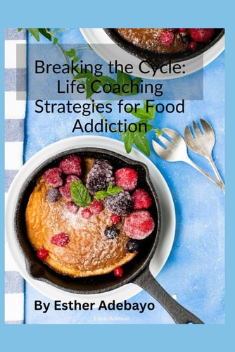 Breaking the Cycle Life Coaching Strategies for Food Addiction