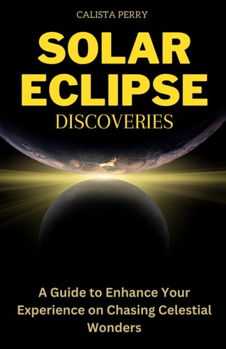 Solar Eclipse Discoveries A Guide to Enhance Your Experience on Chasing Celestial Wonders
