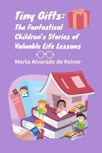 Tiny Gifts The Fantastical Children's Stories of Valuable Life Lessons