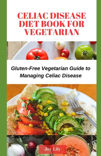 Celiac Disease Diet Book for Vegetarian Gluten-Free Vegetarian Guide to Managing Celiac Disease, Tips for Label-Reading for Gluten-Free Vegetarian Shopping for Celiac Disease Patient