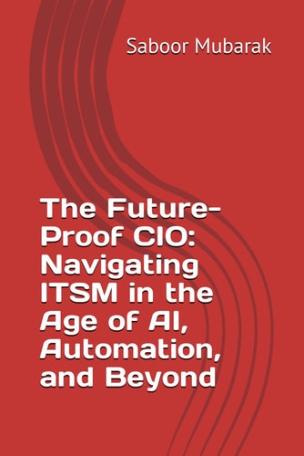 The Future-Proof CIO Navigating ITSM in the Age of AI, Automation, and Beyond
