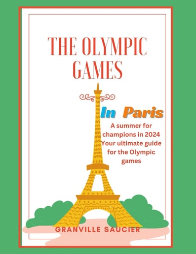 The Olympic Games in Paris A Summer for Champions in 2024, Paris Guide, Historical Facts about the Olympic Games, Tickets, Venues, Table of Events, and Athletes to Watch Out For.