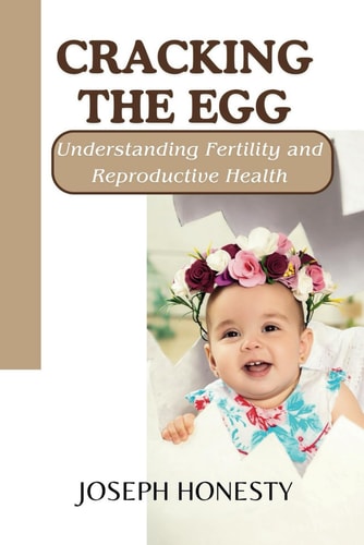 Cracking the Egg Understanding Fertility and Reproductive Health