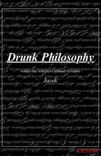 Drunk Philosophy When the Whispers Almost Scream