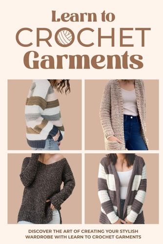 Learn to Crochet Garments Discover The Art of Creating Your Own Stylish Wardrobe: Garment Amigurumi