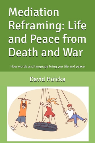 Mediation Reframing Life and Peace from Death and War: How Words and Language Bring You Life and Peace