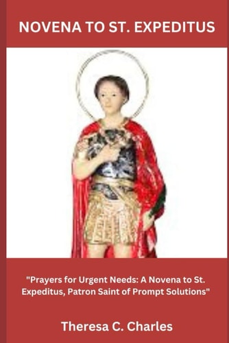 Novena to St. Expeditus "Prayers for Urgent Needs: A Novena to St. Expeditus, Patron Saint of Prompt Solutions"