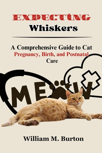 Expecting Whiskers A Comprehensive Guide to Cat Pregnancy, Birth, and Postnatal Care