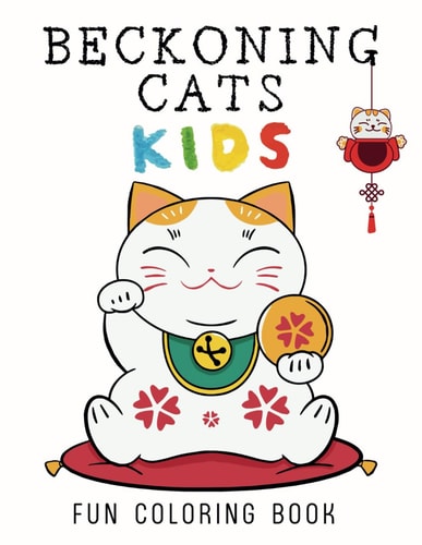 Beckoning Cat Kids 50 Illustrations of the Lucky Cat, Your Path to Fortune and Fun. Charming and Large Images to Color Easily and Without Stress