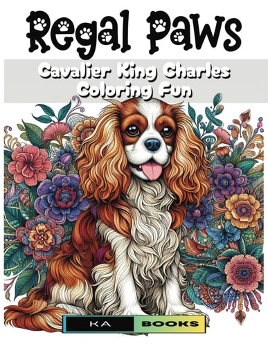 Regal Paws Cavalier King Charles Coloring Fun: Wonderful for Spaniel Fans, Great Gift for Dog Lovers