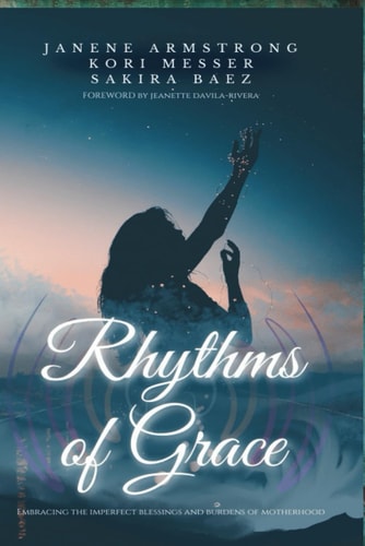 Rhythms Of Grace Embracing The Imperfect Blessings and Burdens of Motherhood