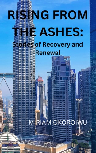 Rising from the Ashes Stories of Recovery and Renewal