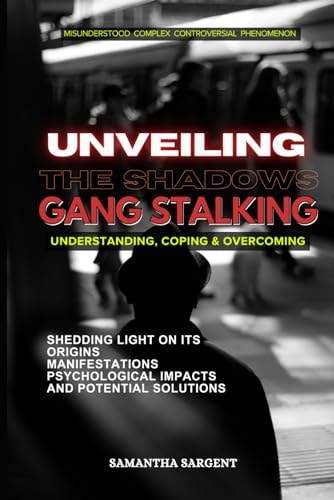 Unveiling the Shadows Gang Stalking Understanding Coping & Overcoming