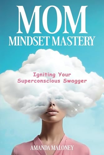 Mom Mindset Mastery Igniting Your Superconscious Swagger