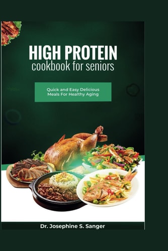 High Protein Cookbook For Seniors Quick and Easy Delicious Meals For Healthy Aging