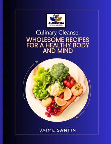 Culinary Cleanse Wholesome Recipes for a Heallthy Body and Mind