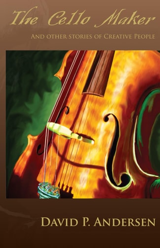 The Cello Maker And Other Stories of Creative People