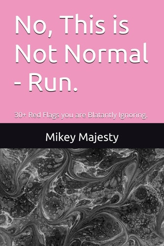 No, This Is Not Normal - Run. 30+ Red Flags You are Blatantly Ignoring.