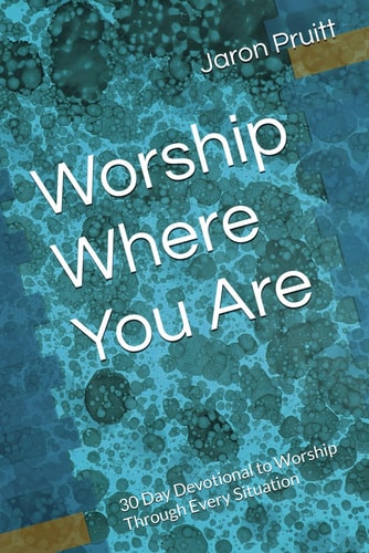 Worship Where You Are 30 Day Devotional to Worship Through Every Situation