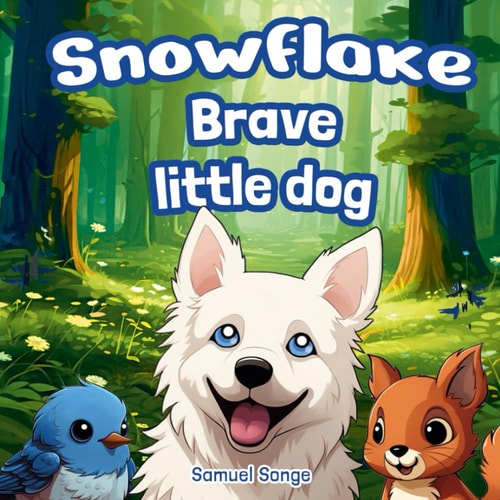 Snowflake, Brave Little Dog 3 Illustrated Stories for Children on the Themes of Friendship, Shyness, and Self-Confidence Ideal for Ages 2 - 6