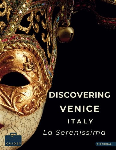 Discovering Venice - Italy - La Serenissima A Visual Journey Through Venice - Stunning Pictorials of Venice's Top Landmarks and Images That Capture The Essence of Venice
