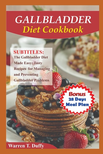 Gallbladder Diet Cookbook The Gallbladder Diet Made Easy: Tasty Recipes for Managing and Preventing Gallbladder Problems