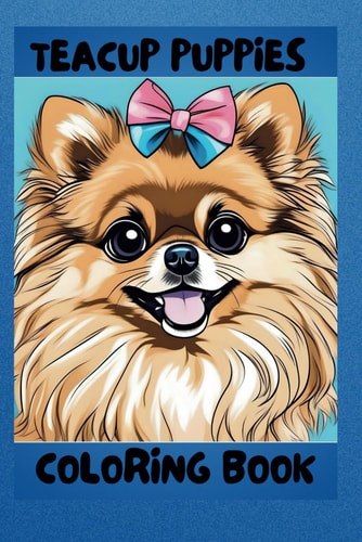 Cute Teacup Puppies Coloring Book Maltipoo Puppies, Pomeranian Puppies and More!