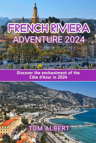 French Riviera Adventure 2024 Discover the Enchantment of the Côte D'Azur in 2024