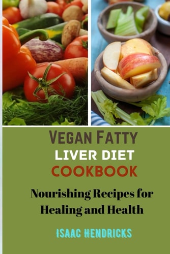 Vegan Fatty Liver Diet Cookbook Nourishing Recipes for Healing and Health