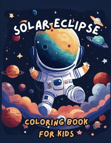 Solar Eclipse Coloring Book With Fun Facts Journey to The Great Total Solar Eclipse, 23 Fascinating Insights about the 2024 Celestial Phenomenon for Young Explorers.