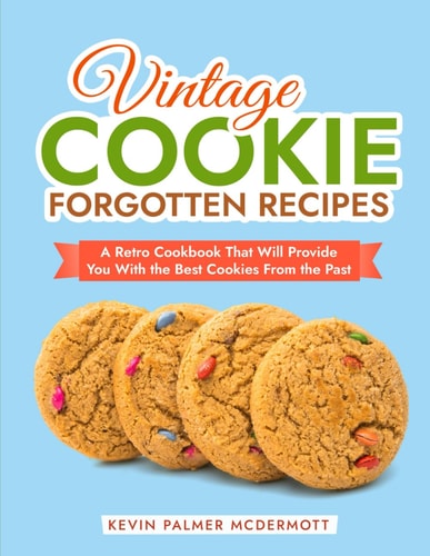 Vintage Cookie Forgotten Recipes A Retro Cookbook That Will Provide You With the Best Cookies From the Past