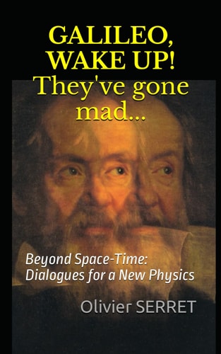 GALILEO, WAKE UP! They've Gone Mad... Beyond Space-Time: Dialogues for a New Physics