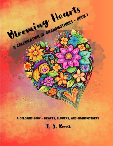 Blooming Hearts A Celebration of Grandmothers: A Coloring Book - Hearts, Flowers, and Grandmothers Book 1