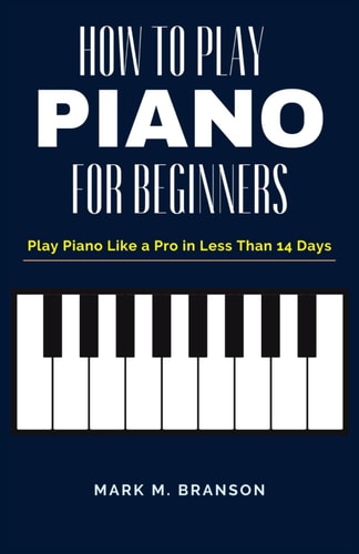 How to Play Piano for Beginners Play Piano Like a Pro in Less Than 14 Days