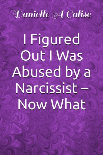 I Figured Out I Was Abused by a Narcissist - Now What