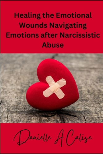 Healing the Emotional Wounds Navigating Emotions After Narcissistic Abuse