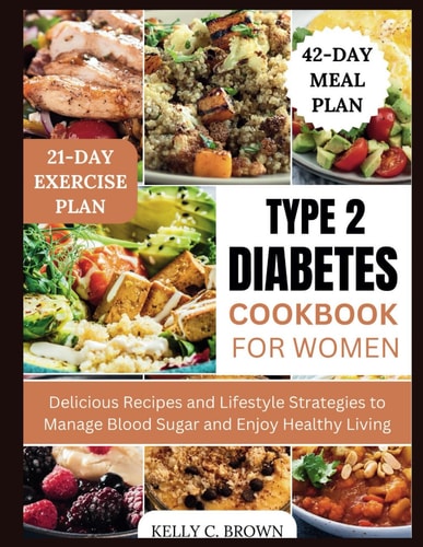 Type 2 Diabetes Cookbook for Women Delicious Recipes and Lifestyle Strategies to Manage Blood Sugar and Enjoy Healthy Living