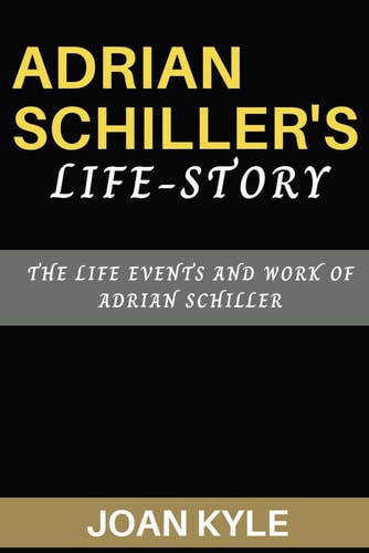 Adrian Schiller's Life-Story The Life Events and Work of Adrian Schiller
