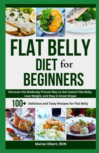 Flat Belly Diet for Beginners Discover the Medically Proven Way to Get Instant Flat Belly, Lose Weight, and Stay in Great Shape