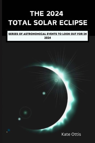 The 2024 Total Solar Eclipse Series of Astronomical Events to Look Out for in 2024