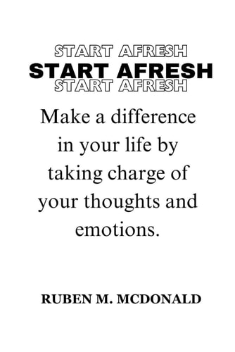 Start Afresh Make a Difference in Your Life by Taking Charge of Your Thoughts and Emotions.