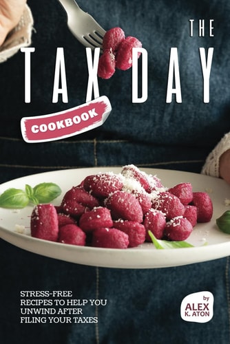 The Tax Day Cookbook Stress-Free Recipes to Help You Unwind After Filing Your Taxes