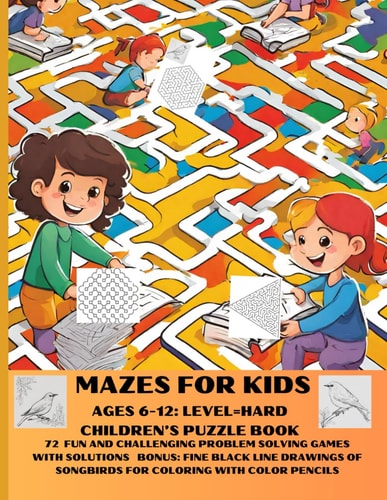 Mazes for Kids Ages 6-12 Level=hard Children's Puzzle Book: 72 Fun and Challenging Problem Solving Games with Solutions